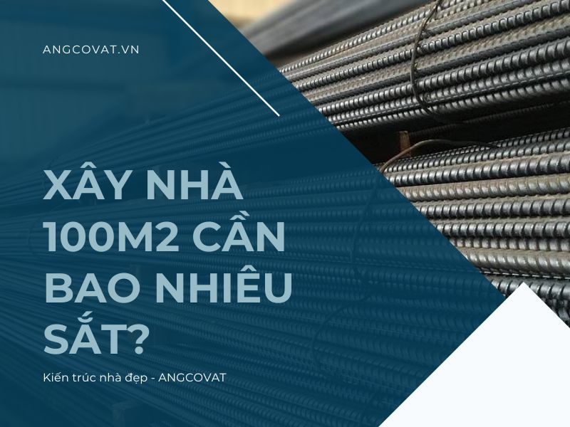 Xây nhà 100m2 cần bao nhiêu sắt? Bật mí cách tiết kiệm khi mua sắt trong thi công
